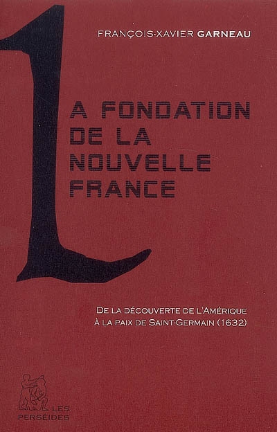 La fondation de la Nouvelle-France : de la découverte de l'Amérique à la paix de 1632 : récit extrait de l'"Histoire du Canada français"