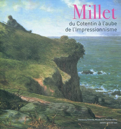 Millet : du Cotentin à l'aube de l'impressionnisme : [exposition], Cherbourg-Octeville, Musée d'art Thomas-Henry, [18 juin-5 septembre 2010]