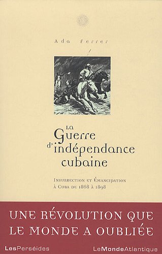 La guerre d'indépendance cubaine : insurrection et émancipation à Cuba, 1868-1898