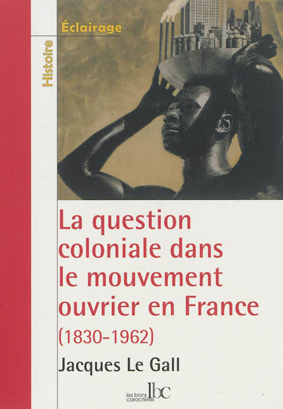 La question coloniale dans le mouvement ouvrier en France : de la conquête de l'Algérie (1830) aux indépendances africaines (1962)