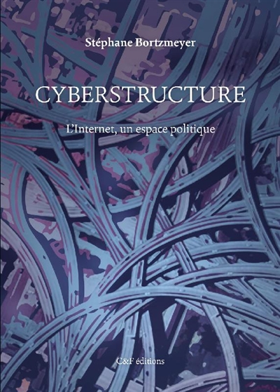 Cyberstructure : l'internet, un espace politique