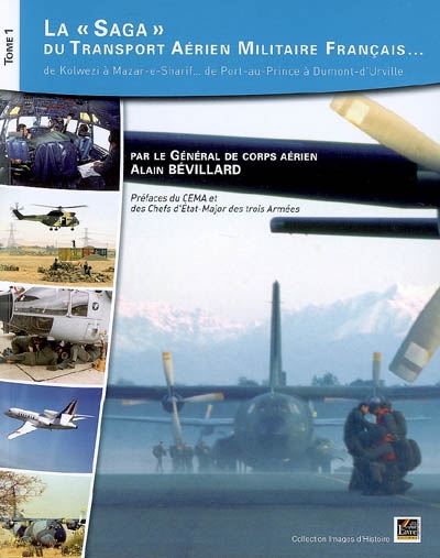 La saga du transport aérien militaire français... : de Kolwezi à Mazar-e-Sharif, de Port-au-Prince à Dumont-d'Urville. tome 1