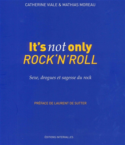 It's not only rock'n'roll : sexe, drogue et sagesse du rock