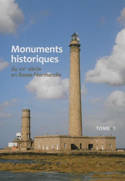 Monuments historiques du XIXe siècle en Basse-Normandie. Tome 1