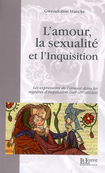 L'amour, la sexualité et l'Inquisition : les expressions de l'amour dans les registres d'Inquisition, XIIIe-XIVe siècles