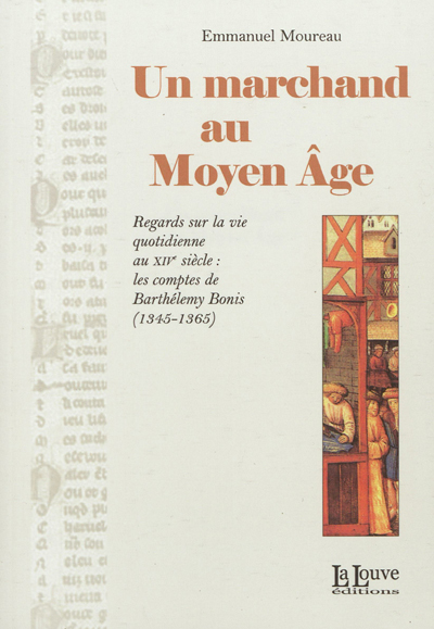 Un marchand au Moyen Age : regards sur la vie quotidienne au XIVe siècle : les comptes de Barthélemy Bonis (1345-1365)
