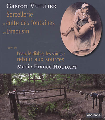 Sorcellerie et culte des fontaines en Limousin L'eau, le diable, les saints : retour aux sources