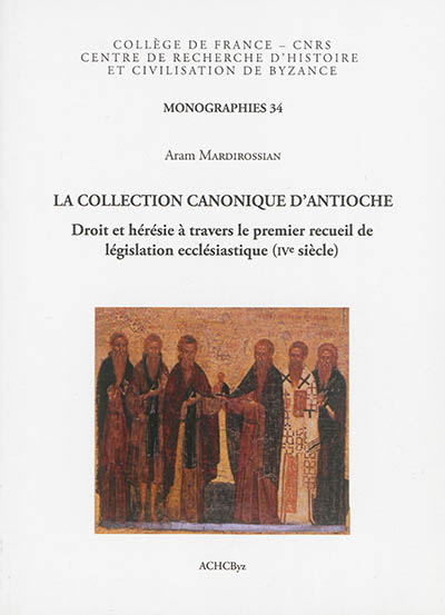 "La collection canonique d'Antioche" : droit et hérésie à travers le premier recueil de législation ecclésiastique, IVe siècle