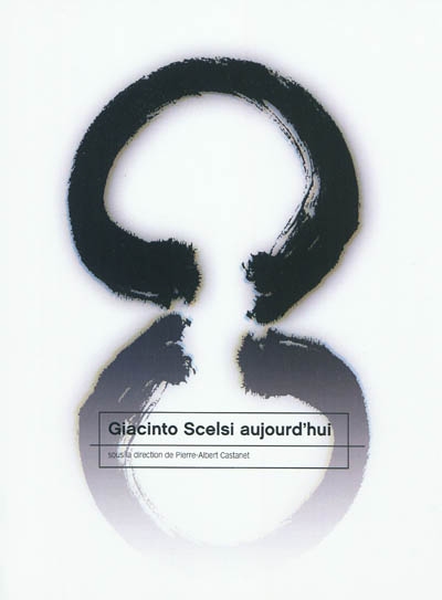 Giacinto Scelsi aujourd'hui : actes des journées européennes d'études musicales consacrées à Giacinto Scelsi, 1905-1988, Paris, CDMC, 12-18 janvier 2005