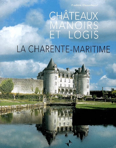 Châteaux, manoirs et logis : la Charente-Maritime
