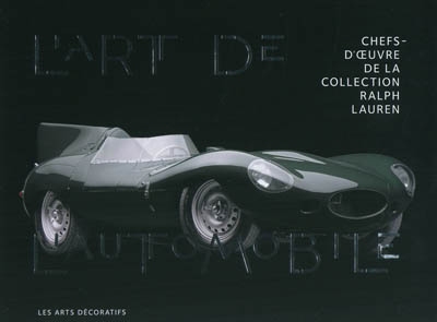 L'art de l'automobile : chefs-d'oeuvre de la collection Ralph Lauren : [exposition, Paris, les Arts décoratifs, 24 avril-28 août 2011]