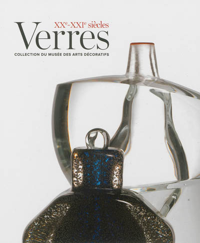 Verres, XXe-XXIe siècles : collection du Musée des arts décoratifs