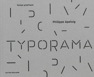 Typorama : Philippe Apeloig : design graphique : [exposition, Paris, les Arts décoratifs, 21 novembre 2013-30 mars 2014]