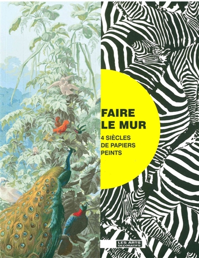 Faire le mur : 4 siècles de papiers peints : exposition, Paris, Musée des arts décoratifs, du 21 janvier au 12 juin 2016