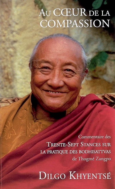 Au coeur de la compassion : les "Trente-sept stances sur la pratique des bodhisattvas" de Gyalsé Thogmé Zangpo