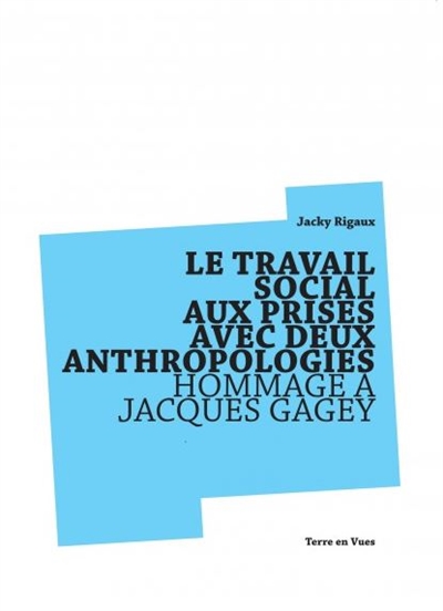 Le travail social aux prises avec deux anthropologies : hommage à Jacques Gagey