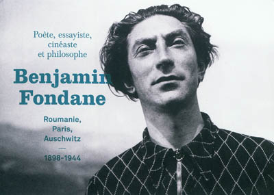 Benjamin Fondane : Poète, essayiste, cinéaste et philosophe : Roumanie, Paris, Auschwitz : 1898-1944