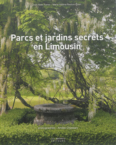 Parcs et jardins secrets en Limousin : Corrèze, Creuse, Haute-Vienne