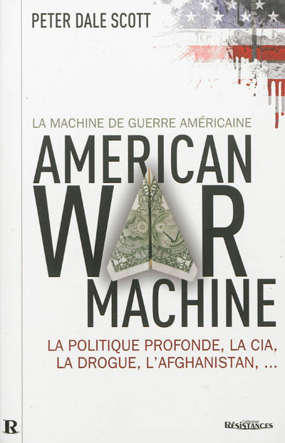 La machine de guerre américaine : la politique profonde, la CIA, la drogue, l'Afghanistan...