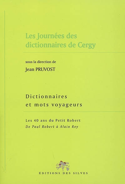 les Journées des dictionnaires de Cergy 2007 : Dictionnaires et mots voyageurs : les 40 ans du Petit Robert, de Paul Robert à Alain Rey / ;
