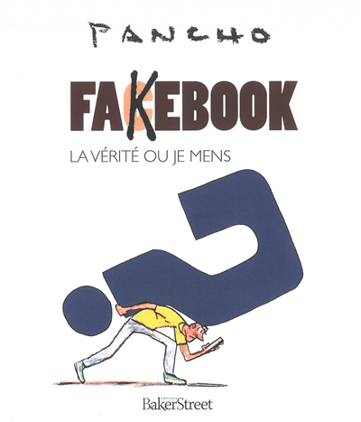 Fakebook : la vérité ou je mens : tout ce qu'on ne vous dit pas