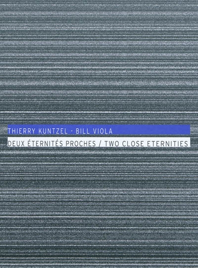 Thierry Kuntzel-Bill Viola : deux éternités proches : [exposition, Le Fresnoy, Studio national des arts contemporains, 26 février-24 avril 2010]