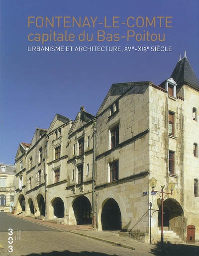 Fontenay-le-Comte, capitale du Bas-Poitou : urbanisme et architecture, XVe-XIXe siècle...