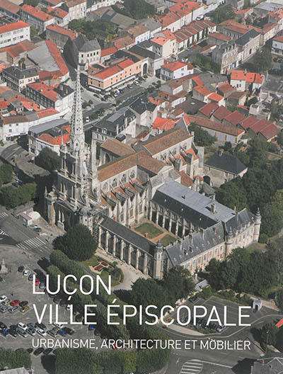 Luçon, ville épiscopale : urbanisme, architecture et mobilier...