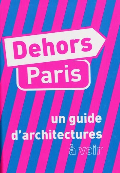 Dehors Paris : un guide d'architecture à voir. Dehors Paris : un guide d'architectures à imaginer