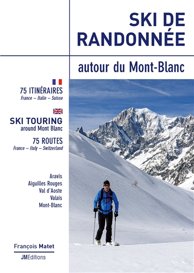 Ski de randonnée autour du Mont-Blanc : 75 itinéraires : France, Italie, Suisse = Ski touring around Mont Blanc : 75 routes : France, Italy, Switzerland
