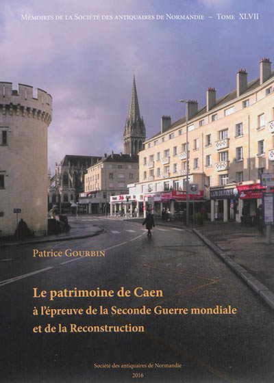 Le patrimoine de Caen à l'épreuve de la Seconde guerre mondiale et de la Reconstruction