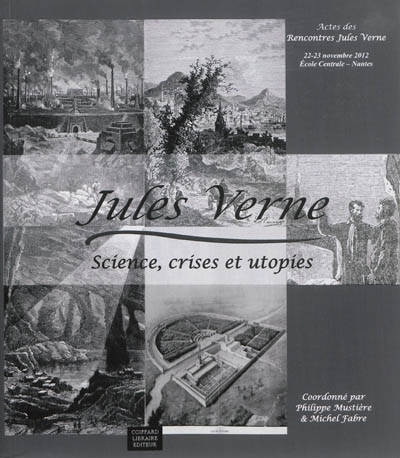 Jules Verne, science, crises et utopies : actes des Rencontres Jules Verne, colloque international, 22-23 novembre 2012, École centrale, Nantes