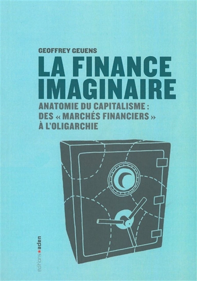 La finance imaginaire : anatomie du capitalisme, des marchés financiers à l'oligarchie
