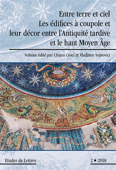 Etudes de lettres. . 2 (2018) , Entre terre et ciel : les édifices à coupole et leur décor entre l'Antiquité tardive et le haut Moyen Age