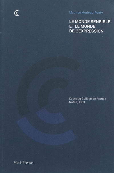 Le monde sensible et le monde de l'expression : cours au Collège de France : Notes, 1953