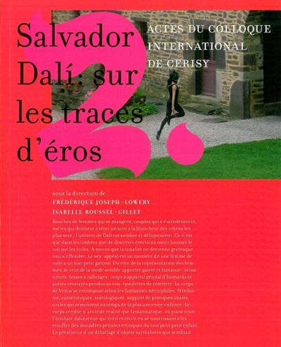 Salvador Dali : sur les traces d'Eros : actes du colloque international tenu du 13 au 20 août 2007 au Centre international de Cerisy-la-Salle