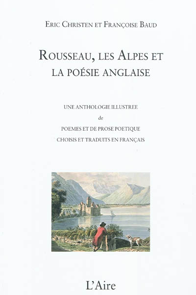 Rousseau, les Alpes et la poésie anglaise : une anthologie illustrée de poèmes et de prose poétique, choisis et traduits en français