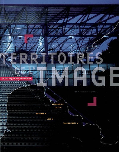 Territoires de l'image : Le Fresnoy, 10 ans de créations : 1997-2007 : [expositions], Tourcoing, Lille, Béthune, Lens, Valenciennes, [19 septembre 2007-3 février 2008]