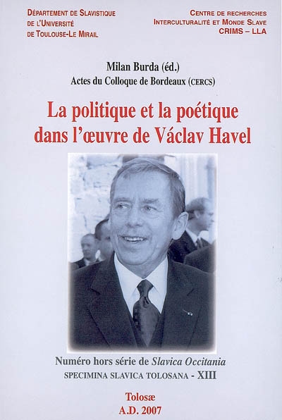 La politique et la poétique dans l'oeuvre de Václav Havel : [actes du colloque international organisé à Bordeaux en juin 2005]