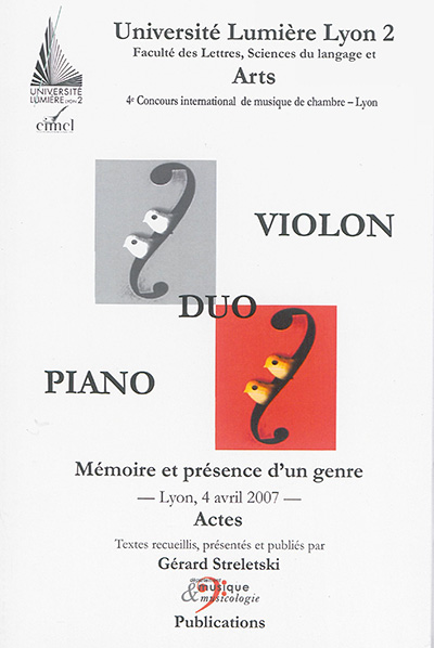 Duo violon piano : mémoire et présence d'un genre : actes [de la Journée d'étude], Lyon, 4 avril 2007 : [organisée dans le cadre du] 4e Concours international de musique de chambre, Lyon