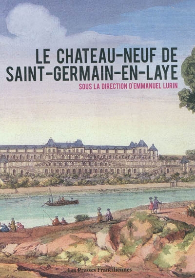 Le Château-Neuf de Saint-Germain-en-Laye : [exposition, Saint-Germain-en-Laye, Musée d'archéologie nationale, 10 octobre 2010-3 janvier 2011]