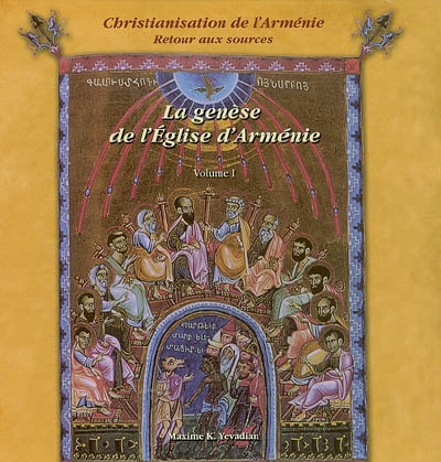 Christianisation de l'Arménie : retour aux sources = Armenia Christiania. vol. 1 , La genèse de l'Eglise d'Arménie : des origines au milieu du IIIe siècle