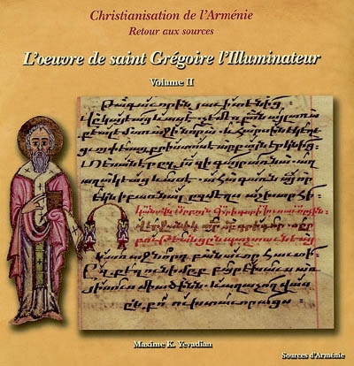 Christianisation de l'Arménie : retour aux sources. vol. 2 , L'oeuvre de saint Grégoire l'Illuminateur : du milieu du IIIe siècle aux annéee 330