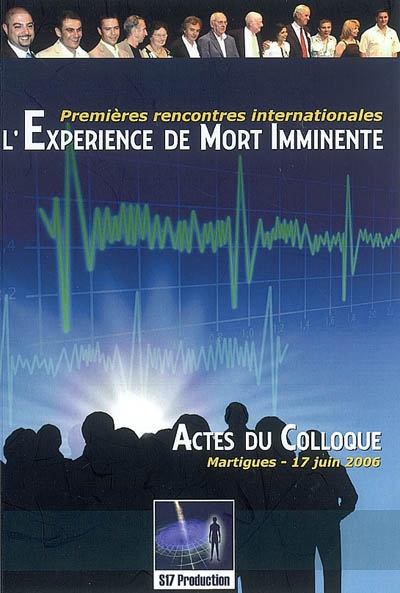 Expériences de mort imminente : 1ères Rencontres internationales : actes du colloque, Martigues, 17 juin 2006