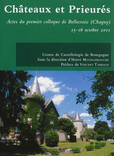 Châteaux et prieurés : actes du premier Colloque de Bellecroix, Chagny, 15-16 octobre 2011