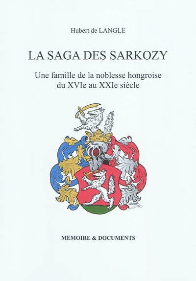 La saga des Sarkozy : une famille de la noblesse hongroise du XVIe au XXIe siècle