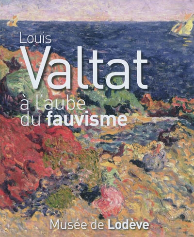 Louis Valtat à l'aube du fauvisme : [exposition], Musée de Lodève, 2 juin-16 octobre 2011