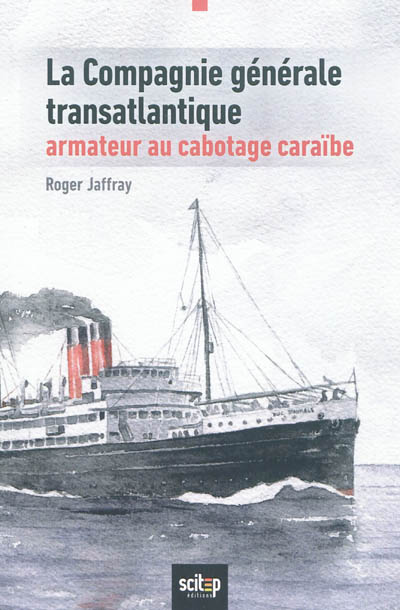 La Compagnie générale transatlantique : armateur au cabotage caraïbe : Antilles et Guyane, 1930-1992