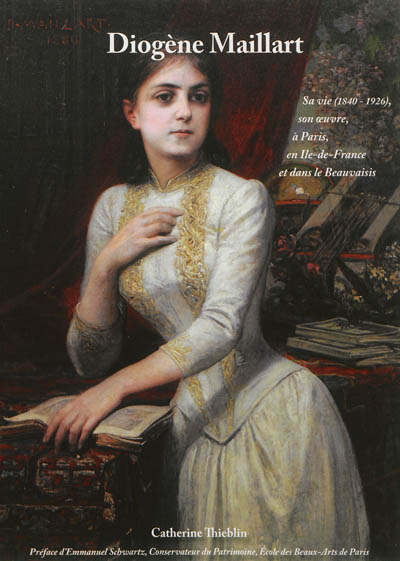 Diogène Maillart, 1840-1926 : sa vie, son oeuvre, à Paris, en Ile-de-France et dans le Beauvaisis