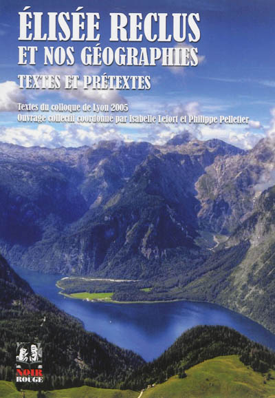 Elisée Reclus : textes et prétextes : textes du colloque de Lyon, [Université Lyon 2, 7-9 septembre] 2005